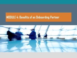 MODULE 4: Benefits of an Onboarding Partner
 