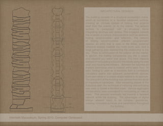 Interfaith Mausoleum, Spring 2010, Computer Generated
ARCHITECTURAL DESIGN IV
The building consists of a structural exoskeleton frame,
which is connected to a facetted panelized surface,
creating an intricate system of folding that projects
itself from the exterior on to the interior. The exterior
surface is juxtaposed with a structural frame
integrating structure with suface. This engaged network
has a variety of surface characteristics such as aperture,
folding, ornamentation, and reflection. The network
of folding accommodates different programmatic
spaces: an entry that is open to the street, personal
reflective spaces towards the north south axis, and a
large gathering area representing the relationship to the
sky. There is continuation of the exterior on the interior.
In section, the folding compresses you into a space,
and releases you within that space. The most massive
element of the building is found in the middle along the east
west axis housing the remains. Between the volumes an
implied continuous void is created within each floor. In
plan, folding is used as a transition from a centralized
circulatory space into adjacent personalized spaces.
Each plan takes on a unique shape relative to its aperture.
The precedent of the building was derived from the study
of mausoleum typologies. After extracting pieces of the
Sulaybiya plan, the technique of mirroring and extruding
was used to create a facetted mass. Various aggregate
combinations were considered in formulating an idea of
mass. That process eventually led towards a facetted
network within the building. The advantages of digital
design allowed there to be complex geometries,
creating controlled surfaces and parameters throughout
the building.
 