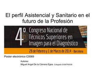 El perfil Asistencial y Sanitario en el
futuro de la Profesión

Poster electrónico C0069
Autores:
Miguel Angel De la Cámara Egea. Colegiado EX06TR0038

 