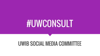 #UWCONSULT
UWIB SOCIAL MEDIA COMMITTEE
 