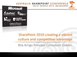 SharePoint 2010 creating a vibrant
culture and competitive advantage
Rita Arrigo Principal Consultant Oakton
 