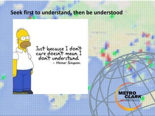 Seek first to understand, then be understood
 