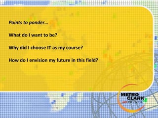 Points to ponder…
What do I want to be?
Why did I choose IT as my course?
How do I envision my future in this field?
 