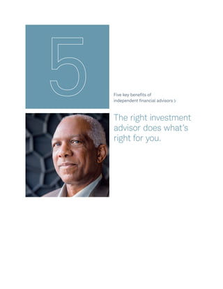 Five key benefits of
independent financial advisors
The right investment
advisor does what’s
right for you.
 
