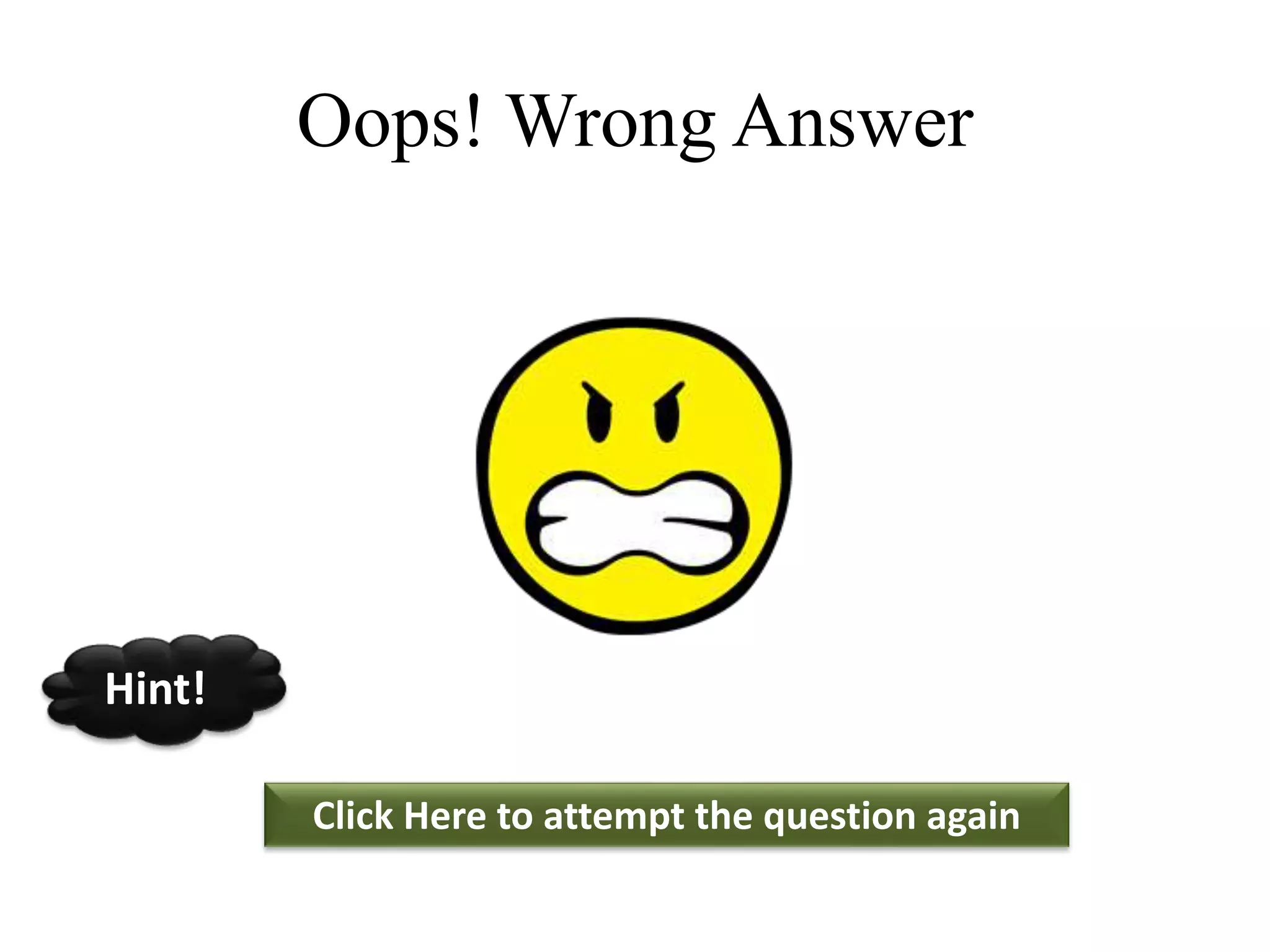 Oops! Wrong Answer
Click Here to attempt the question again
Hint!
 