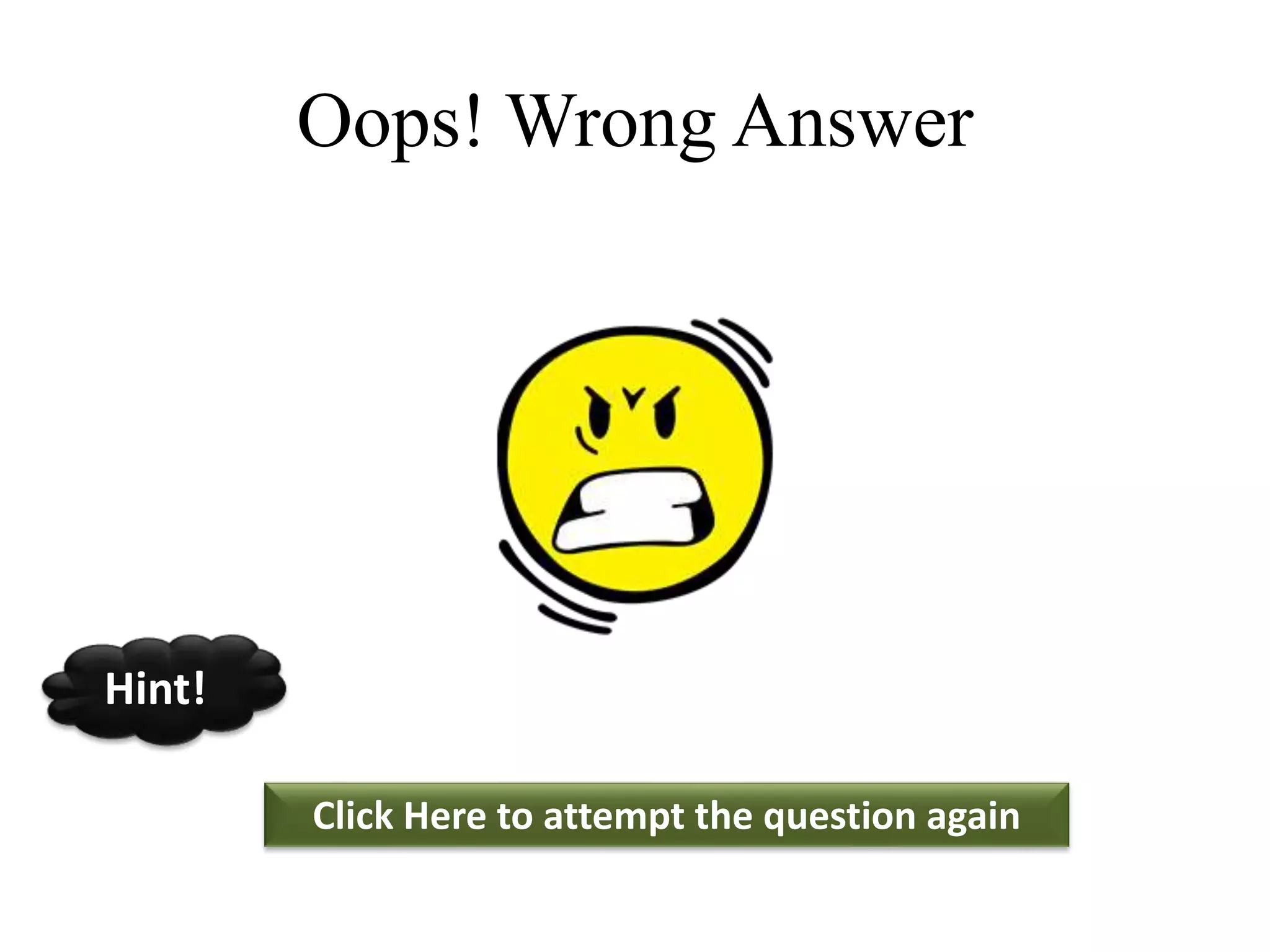 Oops! Wrong Answer
Click Here to attempt the question again
Hint!
 