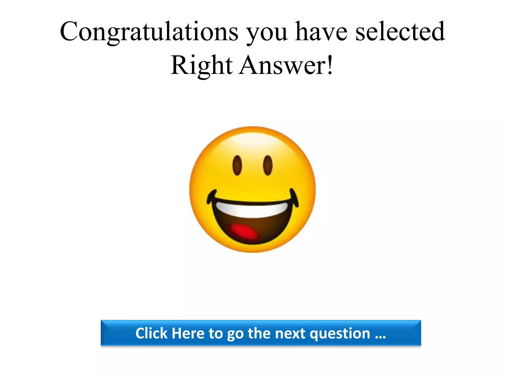 Congratulations you have selected
Right Answer!
Click Here to go the next question …
 