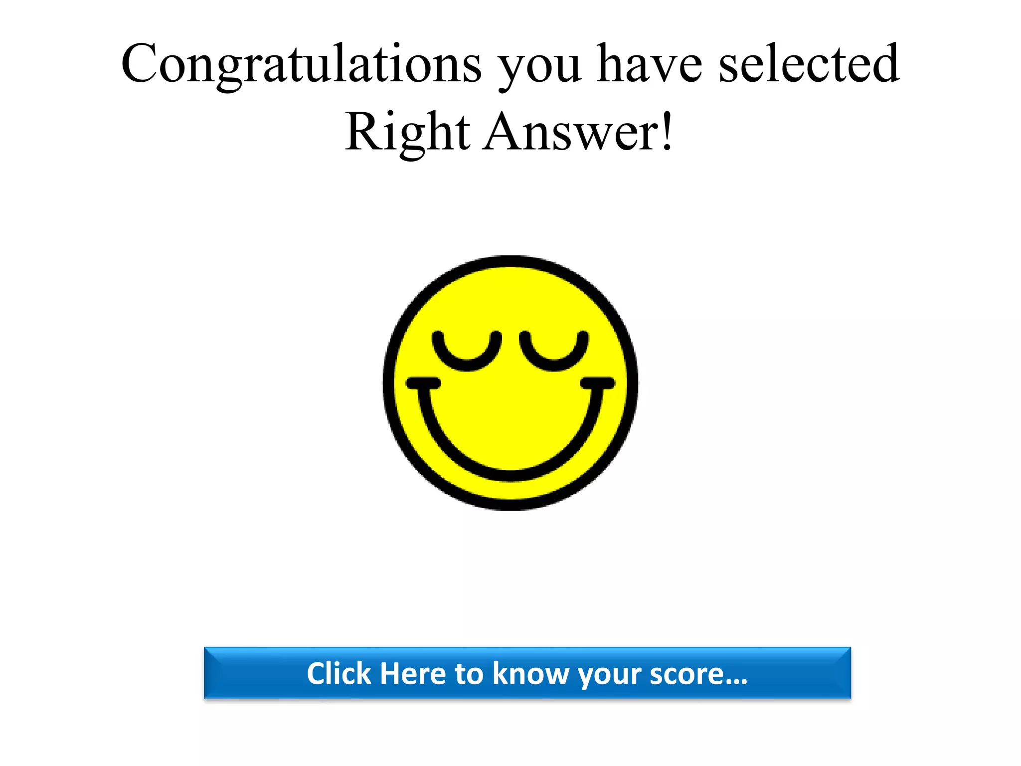 Congratulations you have selected
Right Answer!
Click Here to know your score…
 