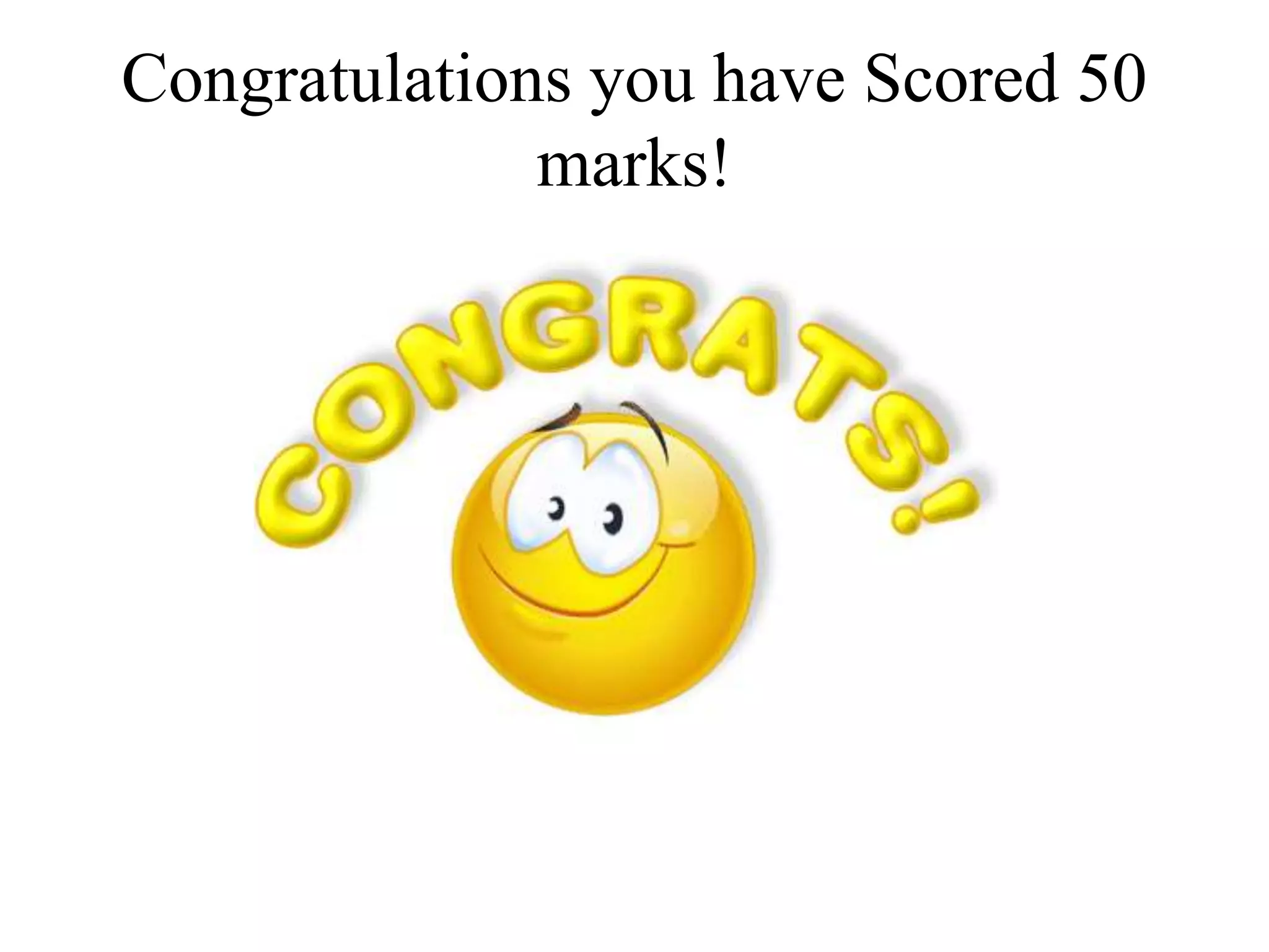 Congratulations you have Scored 50
marks!
 