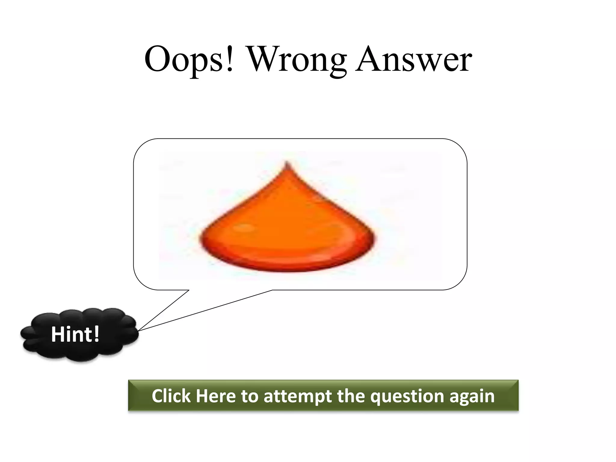 Oops! Wrong Answer
Click Here to attempt the question again
Hint!
 