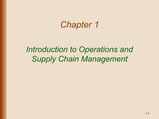 Chapter 1
Introduction to Operations and
Supply Chain Management
1-1
 