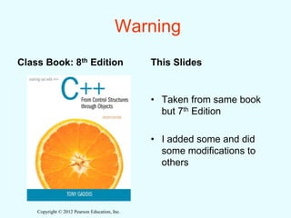 Copyright © 2012 Pearson Education, Inc.
Warning
Class Book: 8th Edition This Slides
• Taken from same book
but 7th Edition
• I added some and did
some modifications to
others
 