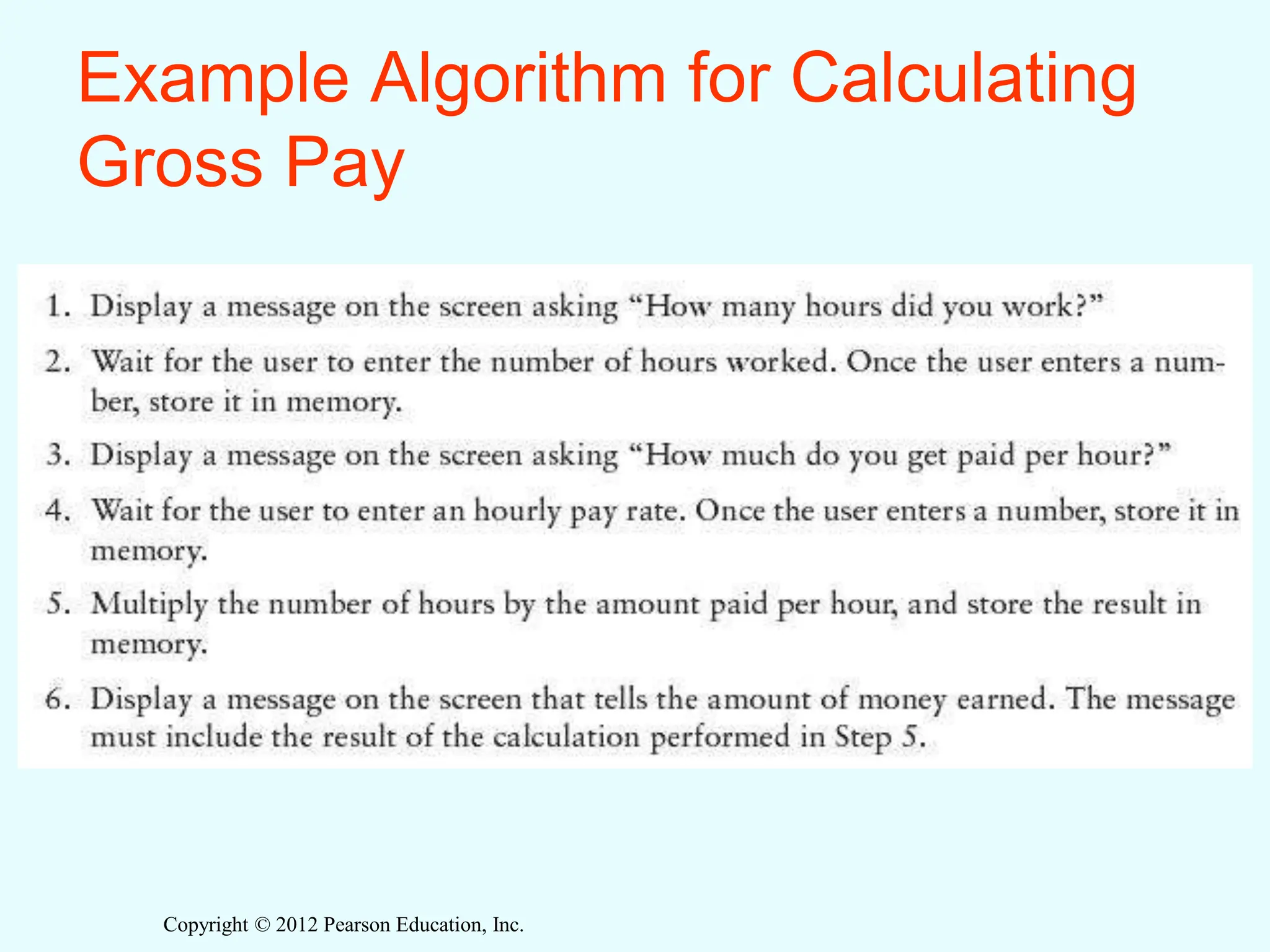 Copyright © 2012 Pearson Education, Inc.
Example Algorithm for Calculating
Gross Pay
 