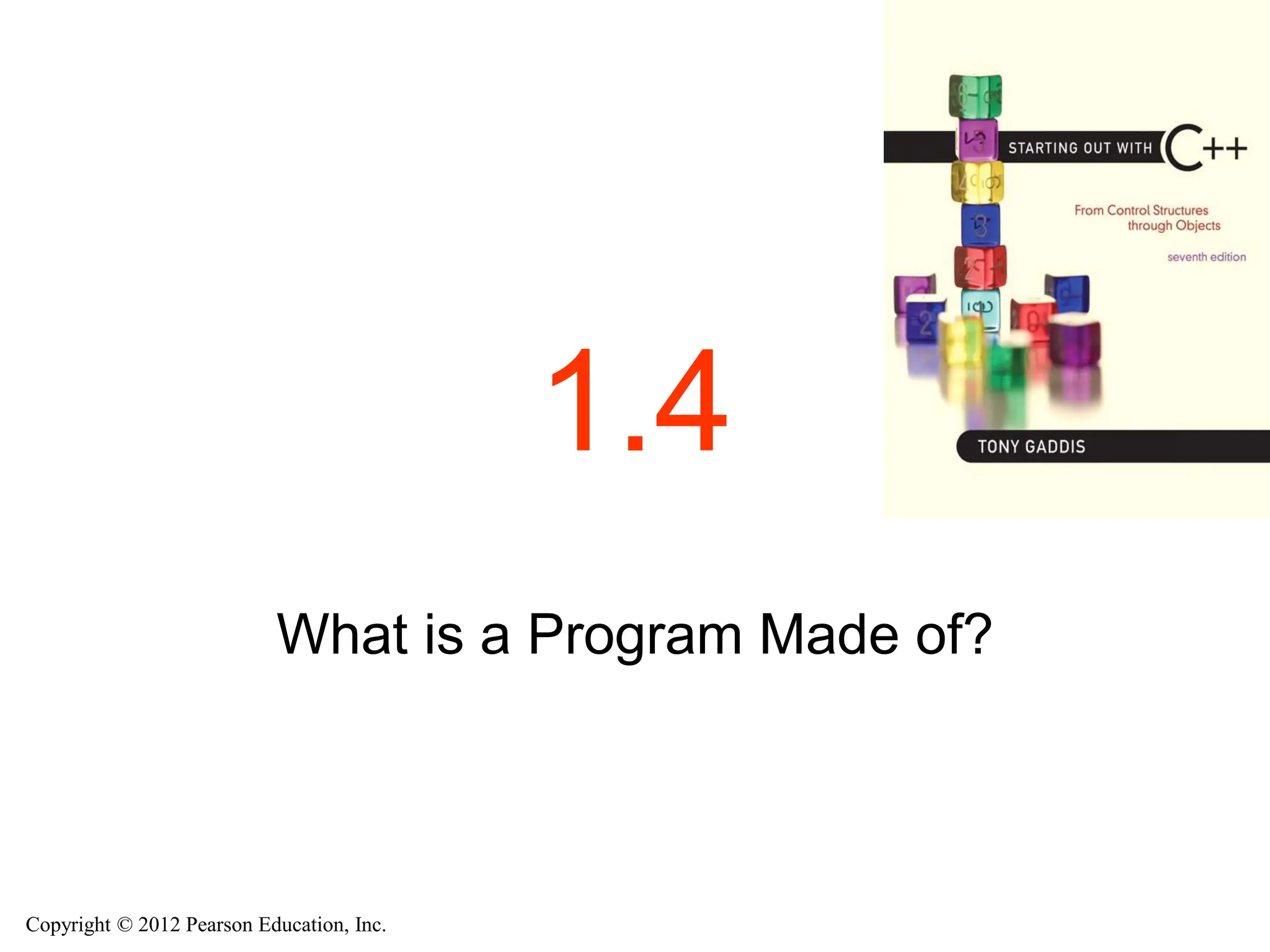 Copyright © 2012 Pearson Education, Inc.
1.4
What is a Program Made of?
 