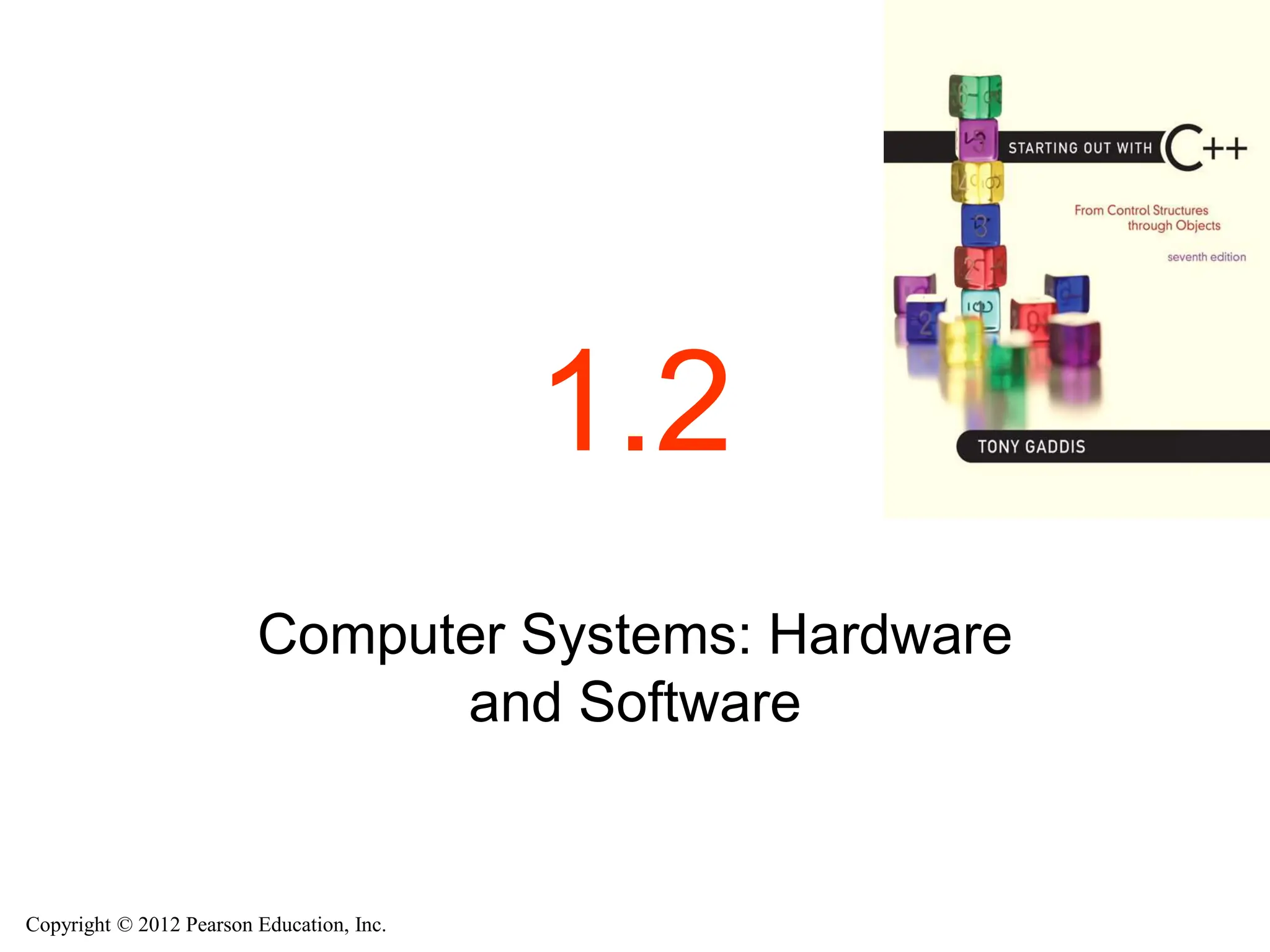 Copyright © 2012 Pearson Education, Inc.
1.2
Computer Systems: Hardware
and Software
 