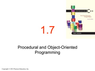 Copyright © 2012 Pearson Education, Inc.
1.7
Procedural and Object-Oriented
Programming
 