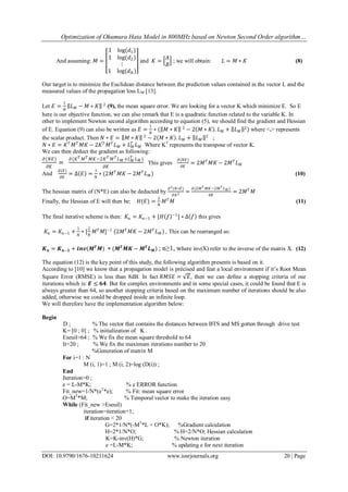 Optimization of Okumura Hata Model in 800MHz based on Newton Second Order algorithm…
DOI: 10.9790/1676-10211624 www.iosrjournals.org 20 | Page
And assuming: 𝑀 =
1 log(𝑑1)
1 log(𝑑2)
⋮
1 log(𝑑 𝑁)
and 𝐾 =
𝐴
𝐵
; we will obtain: 𝐿 = 𝑀 ∗ 𝐾 (8)
Our target is to minimize the Euclidean distance between the prediction values contained in the vector L and the
measured values of the propagation loss LM [13].
Let 𝐸 =
1
𝑁
𝐿 𝑀 − 𝑀 ∗ 𝐾 2
(9), the mean square error. We are looking for a vector K which minimize E. So E
here is our objective function, we can also remark that E is a quadratic function related to the variable K. In
other to implement Newton second algorithm according to equation (5), we should find the gradient and Hessian
of E. Equation (9) can also be written as 𝐸 =
1
𝑁
∗ ( 𝑀 ∗ 𝐾 2
− 2 𝑀 ∗ 𝐾 . 𝐿 𝑀 + 𝐿 𝑀
2
) where <.> represents
the scalar product. Then 𝑁 ∗ 𝐸 = 𝑀 ∗ 𝐾 2
− 2 𝑀 ∗ 𝐾 . 𝐿 𝑀 + 𝐿 𝑀
2
;
𝑁 ∗ 𝐸 = 𝐾 𝑇
𝑀 𝑇
𝑀𝐾 − 2𝐾 𝑇
𝑀 𝑇
𝐿 𝑀 + 𝐿 𝑀
𝑇
𝐿 𝑀 Where KT
represents the transpose of vector K.
We can then deduct the gradient as following:
𝜕(𝑁𝐸)
𝜕𝐾
=
𝜕(𝐾 𝑇 𝑀 𝑇 𝑀𝐾−2𝐾 𝑇 𝑀 𝑇 𝐿 𝑀 +𝐿 𝑀
𝑇
𝐿 𝑀 )
𝜕𝐾
This gives
𝜕(𝑁𝐸)
𝜕𝐾
= 2𝑀 𝑇
𝑀𝐾 − 2𝑀 𝑇
𝐿 𝑀
And
𝜕(𝐸)
𝜕𝐾
= ∆ 𝐸 =
1
𝑁
∗ (2𝑀 𝑇
𝑀𝐾 − 2𝑀 𝑇
𝐿 𝑀) (10)
The hessian matrix of (N*E) can also be deducted by
𝜕2(𝑁∗𝐸)
𝜕𝐾2 =
𝜕(2𝑀 𝑇 𝑀𝐾−2𝑀 𝑇 𝐿 𝑀)
𝜕𝐾
= 2𝑀 𝑇
𝑀
Finally, the Hessian of E will then be: 𝐻(𝐸) =
2
𝑁
𝑀 𝑇
𝑀 (11)
The final iterative scheme is then: 𝐾𝑛 = 𝐾𝑛−1 + [𝐻 𝑓 −1
] ∗ ∆ 𝑓 this gives
𝐾𝑛 = 𝐾𝑛−1 +
1
𝑁
∗ [
2
𝑁
𝑀 𝑇
𝑀]−1
(2𝑀 𝑇
𝑀𝐾 − 2𝑀 𝑇
𝐿 𝑀) , This can be rearranged as:
𝑲 𝒏 = 𝑲 𝒏−𝟏 + 𝒊𝒏𝒗(𝑴 𝑻
𝑴) ∗ (𝑴 𝑻
𝑴𝑲 − 𝑴 𝑻
𝑳 𝑴) ; n≥1, where inv(X) refer to the inverse of the matrix X. (12)
The equation (12) is the key point of this study, the following algorithm presents is based on it.
According to [10] we know that a propagation model is précised and feat a local environment if it’s Root Mean
Square Error (RMSE) is less than 8dB. In fact 𝑅𝑀𝑆𝐸 = 𝐸, then we can define a stopping criteria of our
iterations which is: 𝑬 ≤ 𝟔𝟒. But for complex environments and in some special cases, it could be found that E is
always greater than 64, so another stopping criteria based on the maximum number of iterations should be also
added, otherwise we could be dropped inside an infinite loop.
We will therefore have the implementation algorithm below:
Begin
D ; % The vector that contains the distances between BTS and MS gotten through drive test
K= [0 ; 0] ; % initialization of K .
Eseuil=64 ; % We fix the mean square threshold to 64
It=20 ; % We fix the maximum iterations number to 20
%Generation of matrix M
For i=1 : N
M (i, 1)=1 ; M (i, 2)=log (D(i)) ;
End
Iteration=0 ;
e = L-M*K; % e ERROR function
Fit_new=1/N*(eT
*e); % Fit: mean square error
O=MT
*M; % Temporal vector to make the iteration easy
While (Fit_new >Eseuil)
iteration=iteration+1;
if iteration < 20
G=2*1/N*(-MT
*L + O*K); %Gradient calculation
H=2*1/N*O; % H=2/N*O; Hessian calculation
K=K-inv(H)*G; % Newton iteration
e =L-M*K; % updating e for next iteration
 