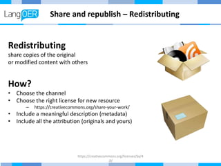 Share and republish – Redistributing
Redistributing
share copies of the original
or modified content with others
How?
• Ch...