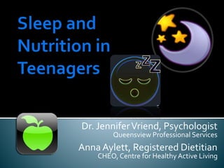 Dr. JenniferVriend, Psychologist
Queensview Professional Services
Anna Aylett, Registered Dietitian
CHEO, Centre for Healthy Active Living
 