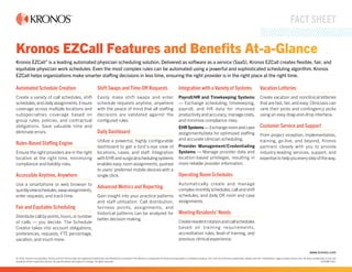 Kronos EZCall Features and Beneﬁts At-a-Glance
Kronos EZCall™
is a leading automated physician scheduling solution. Delivered as software as a service (SaaS), Kronos EZCall creates ﬂexible, fair, and
equitable physician work schedules. Even the most complex rules can be automated using a powerful and sophisticated scheduling algorithm. Kronos
EZCall helps organizations make smarter staffing decisions in less time, ensuring the right provider is in the right place at the right time.
FACT SHEET
Automated Schedule Creation
Create a variety of call schedules, shift
schedules,and daily assignments.Ensure
coverage across multiple locations and
subspecialties coverage based on
group rules, policies, and contractual
obligations. Save valuable time and
eliminate errors.
Rules-Based Staffing Engine
Ensure the right providers are in the right
location at the right time, minimizing
compliance and liability risks.
Accessible Anytime, Anywhere
Use a smartphone or web browser to
quicklyviewschedules,swapassignments,
enter requests, and track time.
Fair and Equitable Scheduling
Distribute call by points,hours,or number
of calls — you decide. The Schedule
Creator takes into account obligations,
preferences, requests, FTE percentage,
vacation, and much more.
Shift Swaps and Time-Off Requests
Easily make shift swaps and enter
schedule requests anytime, anywhere
with the peace of mind that all staffing
decisions are validated against the
conﬁgured rules.
Daily Dashboard
Utilize a powerful, highly configurable
dashboard to get a bird’s-eye view of
locations, cases, and staff. Integration
withEHRandsurgicalschedulingsystems
enables easy room assignments, pushed
to users’ preferred mobile devices with a
single click.
Advanced Metrics and Reporting
Gain insight into your practice patterns
and staff utilization. Call distribution,
fairness points, assignments, and
historical patterns can be analyzed for
better decision making.
Integration with a Variety of Systems
Payroll/HR and Timekeeping Systems
— Exchange scheduling, timekeeping,
payroll, and HR data for improved
productivity and accuracy,manage costs,
and minimize compliance risks.
EHRSystems—Exchangeroomandcase
assignments/data for optimized staffing
and accurate clinician scheduling.
Provider Management/Credentialing
Systems — Manage provider data and
location-based privileges, resulting in
more reliable provider information.
Operating Room Schedules
Automatically create and manage
complex monthly schedules,call and shift
schedules, and daily OR room and case
assignments.
Meeting Residents’ Needs
Createresidentrotationandcallschedules
based on training requirements,
accreditation rules, level of training, and
previous clinical experience.
Vacation Lotteries
Create vacation and nonclinical lotteries
that are fast,fair,and easy.Clinicians can
rank their picks and contingency picks
using an easy drag-and-drop interface.
Customer Service and Support
From project inception, implementation,
training, go-live, and beyond, Kronos
partners closely with you to provide
industry-leading services, support, and
expertisetohelpyoueverystepoftheway.
www.kronos.com
© 2016, Kronos Incorporated. Kronos and the Kronos logo are registered trademarks and Workforce Innovation That Works is a trademark of Kronos Incorporated or a related company. For a full list of Kronos trademarks, please visit the “trademarks” page at www.kronos.com. All other trademarks, if any, are
property of their respective owners. All speciﬁcations are subject to change. All rights reserved. HC0286-USv1
 