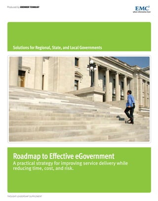 thought leadership Supplement
Roadmap to Effective eGovernment
A practical strategy for improving service delivery while
reducing time, cost, and risk.
Produced by government technology
®
Solutions for Regional, State, and Local Governments
 