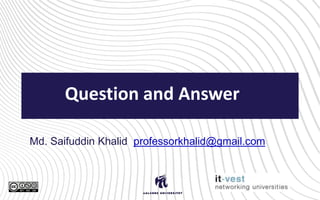 Question and Answer
Md. Saifuddin Khalid professorkhalid@gmail.com
 