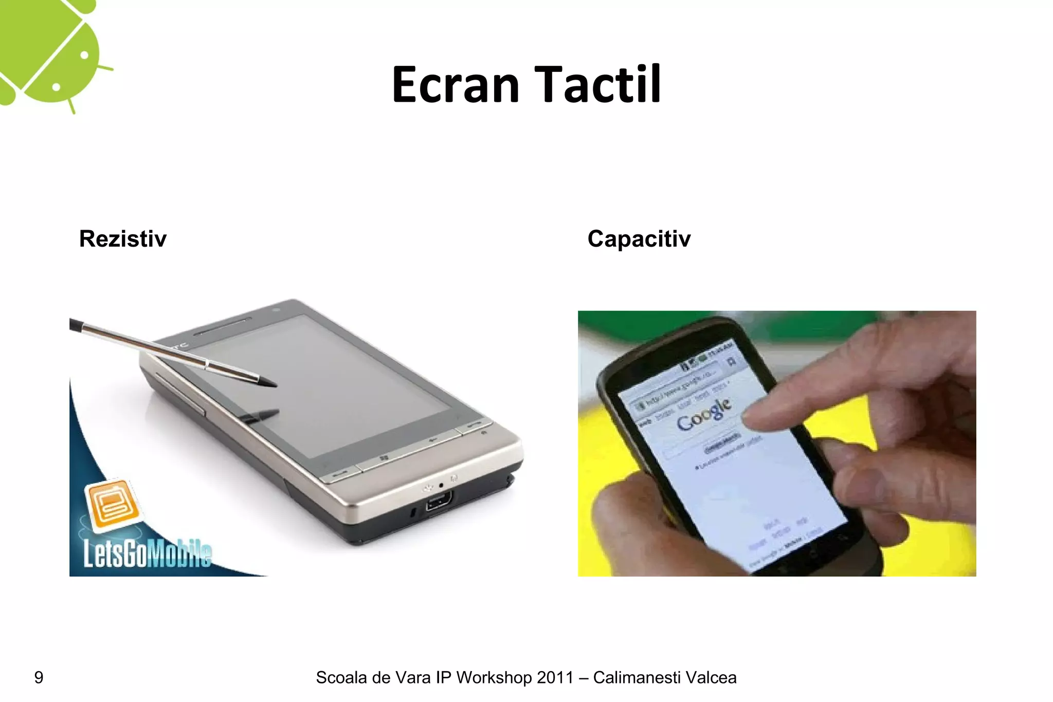 Ecran Tactil

    Rezistiv                                    Capacitiv




9              Scoala de Vara IP Workshop 2011 – Calimanesti Valcea
 