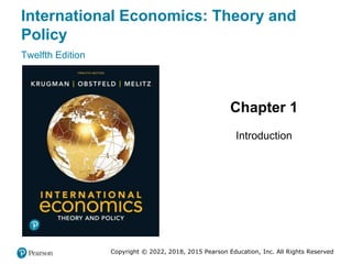 International Economics: Theory and
Policy
Twelfth Edition
Chapter 1
Introduction
Copyright © 2022, 2018, 2015 Pearson Education, Inc. All Rights Reserved
 