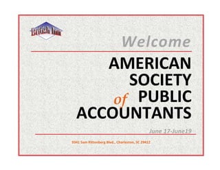 Welcome
AMERICAN
SOCIETY
PUBLIC
ACCOUNTANTS
June 17-June19
9341 Sam Rittenberg Blvd., Charleston, SC 29412
of
 