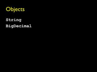 Objects
String
BigDecimal
 