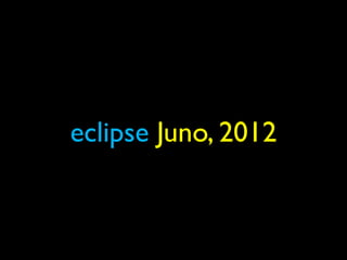 eclipse Juno, 2012
 