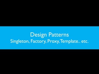 Design Patterns
Singleton, Factory, Proxy, Template.. etc.
 