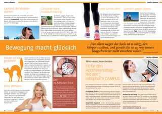 10 ratiopharm I 02.2016
Der
15-Minuten-Trick
Der Deal: Sie trainieren 15 Minuten
lang. Ist die Viertelstunde vorbei und
Sie verspüren absolut keine Lust zum
Weitermachen, hören Sie auf und
versuchen es an einem anderen Tag
nochmals. Der Trick: Nach 15 Minu-
ten hört kaum einer mehr auf! Denn
hat man sich schon solange aufge-
rafft, wird die Trainingseinheit in aller
Regel auch zu Ende absolviert. Klappt
nicht? Ausprobieren!
Bewegung macht glücklich
Leben in Balance
(Jean-Jacques Rousseau)
	 ratiopharm I 02.2016 11
Jeder Schritt zählt
„Vor allem wegen der Seele ist es nötig, den
Körper zu üben, und gerade das ist es, was unsere 		
	 Klugschwätzer nicht einsehen wollen.“
Sportlich gegen Stress
Ausreichend Bewegung
am Tag steigert einerseits
die Fitness und erhöht an-
dererseits die psychische
Gesundheit – man ist aus-
balancierter. Denn sport-
liche Aktivitäten lassen den Körper Glückshormone
ausschütten und die Konzentrationsfähigkeit steigt.
Außerdem werden Gefühle der Ausgeglichenheit und
Zufriedenheit stimuliert. Bereits 30 aktive Minuten pro
Tag reichen aus. Tipp: Schon ein flotter Spaziergang
in der Mittagspause oder die Fahrradfahrt zur Arbeit
helfen, Stresshormone abzubauen!
Lachend die Muskeln
stärken
Sportwissenschaftler der Universität Jena haben
Probanden, die Lach-Yoga praktizieren, wissenschaftlich
untersucht. Erstaunlich: Durch das Lachen wurden die
Bauch- und Rückenmuskeln fast genauso stark aktiviert
wie durch Kraftübungen.
Mehr wissen, besser beraten
Fit für den
Apothekenalltag –
mit dem
ratiopharm CAMPUS
www.ratiopharm-campus.de anklicken, anmelden – und schon
ist man mittendrin in einem Fortbildungs-Angebot, das fit für
den Apothekenalltag macht.
Fortbildung fördern. Ob mit Checklisten oder bei Schulun-
gen aller Art, hier kann man sich unkompliziert weiterbilden.
Denn ratiopharm ist es wichtig, seinen Partnern mehr als nur
gute Produkte anzubieten. Schließlich wusste schon Goethe:
„Zwar weiß ich viel, doch möchte‘ ich alles wissen.“ Und mit
mehr Wissen lässt sich eben besser beraten…
Zeitgemäße Angebote. Um dies clever mit dem Apotheken-
alltag zu vereinbaren, braucht es flexible Weiterbildungstools
wie etwa die e-Learnings von ratiopharm. Ob morgens vor der
Apothekenöffnung am PC im Backoffice oder abends daheim
mit dem Tablet auf dem Sofa, hier kann jeder dann lernen,
wann es ihm am besten passt. Und wer das motivierende
Miteinander braucht, der bucht die klassischen Präsenz-
seminare. Die Ganztages-Schulungen finden in Hotels in
ganz Deutschland statt.
Themen für den Alltag. 2016 gibt es auch wieder zahlrei-
che neue Themen. Speziell an PTAs richten sich zum Beispiel
Verkaufs-Coachings wie „Charisma am HV – mit Leichtigkeit
begeistern und beraten“, aber auch Fachthemen wie „Ergän-
zende Empfehlungen für Ihren Beratungserfolg mit oralen und
lokalen Schmerzmitteln.“
Anmeldungen sind jederzeit auf
www.ratiopharm-campus.de möglich!
Heute schon
gedehnt?
Service & Wissen
Gesünder dank
Ausdauertraining
Ob Walken, Joggen, Radeln oder
Schwimmen – wer sich mit Ausdau-
ersportarten einen Ausgleich zum
Berufsalltag schafft, tut Gutes für
seine Gesundheit. Studien belegen,
dass durch Ausdauertraining das
Krankheitsrisiko für Herz-Kreislauf-Erkrankungen, Diabetes,
Asthma und Bronchitis sinkt. Sogar Krankheitstage können
durch regelmäßige Sporteinheiten vermindert werden:
Untersuchungen sprechen von bis zu 29 Prozent! Wie wäre
es, mit den Kolleginnen eine Sportgruppe zu bilden, um ge-
meinsam aktiv zu werden und dadurch gesund zu bleiben?
Die Weltgesundheitsorganisation
rät, 10.000 Schritte am Tag zu
tun. Doch die meisten von uns
sitzen und stehen viel zu viel.
Daher gilt: Jeder Schritt zählt!
Ein mechanischer Schrittzähler
am Hosenbund oder ein digitaler
im Smartphone können dazu
motivieren, (s)ein gesundes
Bewegungsmaß zu finden. Wie
wäre es mit einer „Challenge
unter Kollegen“ als weiteren
Anreiz? Gemeinsam steigert sich
die Schrittzahl leichter!
Katzen machen es uns vor: Wenn sie erwa-
chen, wird sich erst mal gereckt, gestreckt
und langgezogen. Die Samtpfoten wissen
nämlich, dass sie ihren Körper dadurch
weich und geschmeidig halten. Machen wir
es ihnen nach! Dabei kommt es gar nicht
mal auf Dehn-Methode und -Dauer an,
sondern auf Regelmäßigkeit und Varianten-
reichtum. Das Ergebnis? Die Muskeln sind
mobiler. Sie fühlen sich beweglicher und
damit wohler. Also: Während langer Sitzpha-
sen immer mal wieder räkeln! Sieht in der
Rezeptur oder im Backoffice ja keiner…
Bitte lächeln!
Durch ein Lächeln lassen sich die positiven
Effekte von sportlicher Betätigung noch
verstärken. Wirklich? Nun, der Begriff
„Sport“ leitet sich vom lateinischen
„disportare“ ab, was etwa „sich
zerstreuen/vergnügen“ bedeutet –
und das ist allemal ein
Strahlen wert.
Leben in Balance
 