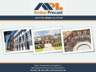 CREATING SOLID SOLUTIONS
British manufacturers and suppliers of
High Quality Cast Stone & Concrete products in
Dry Cast, Wet Cast, GRC and Precast Concrete
 