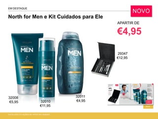 North for Men e Kit Cuidados para Ele
CATÁLOGO 2 E AÇÕES DE APOIO ÀS VENDAS
30-31
EM DESTAQUE
APARTIR DE
€4,95
NOVO
32010
€11,95
32011
€4,95
32008
€5,95
29347
€12,95
 