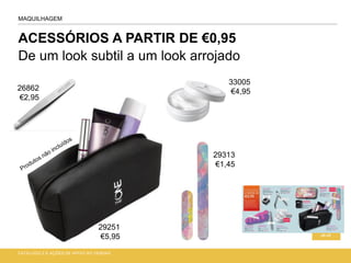 De um look subtil a um look arrojado
ACESSÓRIOS A PARTIR DE €0,95
MAQUILHAGEM
48-49
CATÁLOGO 2 E AÇÕES DE APOIO ÀS VENDAS
26862
€2,95
29251
€5,95
33005
€4,95
29313
€1,45
 