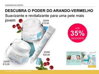 Suavizante e revitalizante para uma pele mais
jovem
DESCUBRA O PODER DO ARANDO-VERMELHO
CUIDADOS DO ROSTO
80-81
ATÉ
35%DESCONTO
CATÁLOGO 2 E AÇÕES DE APOIO ÀS VENDAS
25205
€15,95
25266
€20,00
32504
€15,95
 