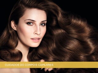 CUIDADOS DO CORPO E CAPILARES
 