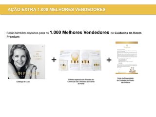 +
Catálogo de Luxo
Folheto especial com Amostra do
Creme de Dia e Amostra do Creme
de Noite
Carta da Especialista
de Cuidados do Rosto
da Oriflame
+
Serão também enviados para os 1.000 Melhores Vendedores de Cuidados do Rosto
Premium:
AÇÃO EXTRA 1.000 MELHORES VENDEDORES
 