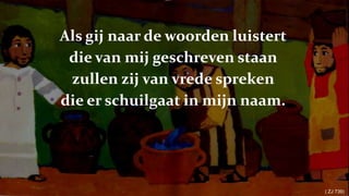 Als gij naar de woorden luistertdie van mij geschreven staanzullen zij van vrede sprekendie er schuilgaat in mijn naam.( ZJ 739) 