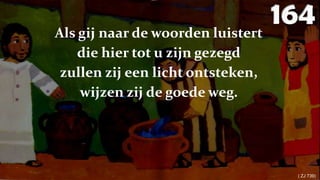 164Als gij naar de woorden luistertdie hier tot u zijn gezegdzullen zij een licht ontsteken,wijzen zij de goede weg.( ZJ 739) 