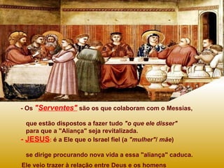 - Os   " Serventes"   são os que colaboram com o Messias,  que estão dispostos a   fazer tudo  "o que ele disser"   para que a "Aliança" seja revitalizada. -  JESUS :   é a Ele que o Israel fiel (a  "mulher" /  mãe )  se dirige procurando nova vida a essa "aliança" caduca.  Ele veio trazer à relação entre Deus e os homens  o vinho da alegria, do amor e da festa... 
