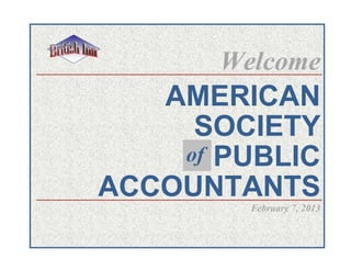 Welcome
                 AMERICAN
                   SOCIETY
                  of PUBLIC
              ACCOUNTANTS
                       February 7, 2013


[Type text]
 