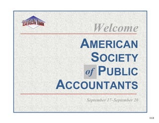 Welcome
   AMERICAN
     SOCIETY
    of PUBLIC
ACCOUNTANTS
    September 17–September 20


                                ELR
 