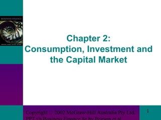 Copyright 2002 McGraw-Hill Australia Pty Ltd. 1
Chapter 2:
Consumption, Investment and
the Capital Market
 