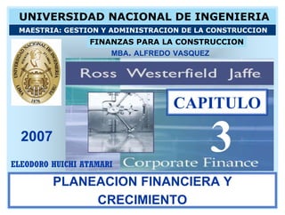 MBA ALFREDO VASQUEZ




                          CAPITULO
2007
                                    3
       PLANEACION FINANCIERA Y
            CRECIMIENTO
 