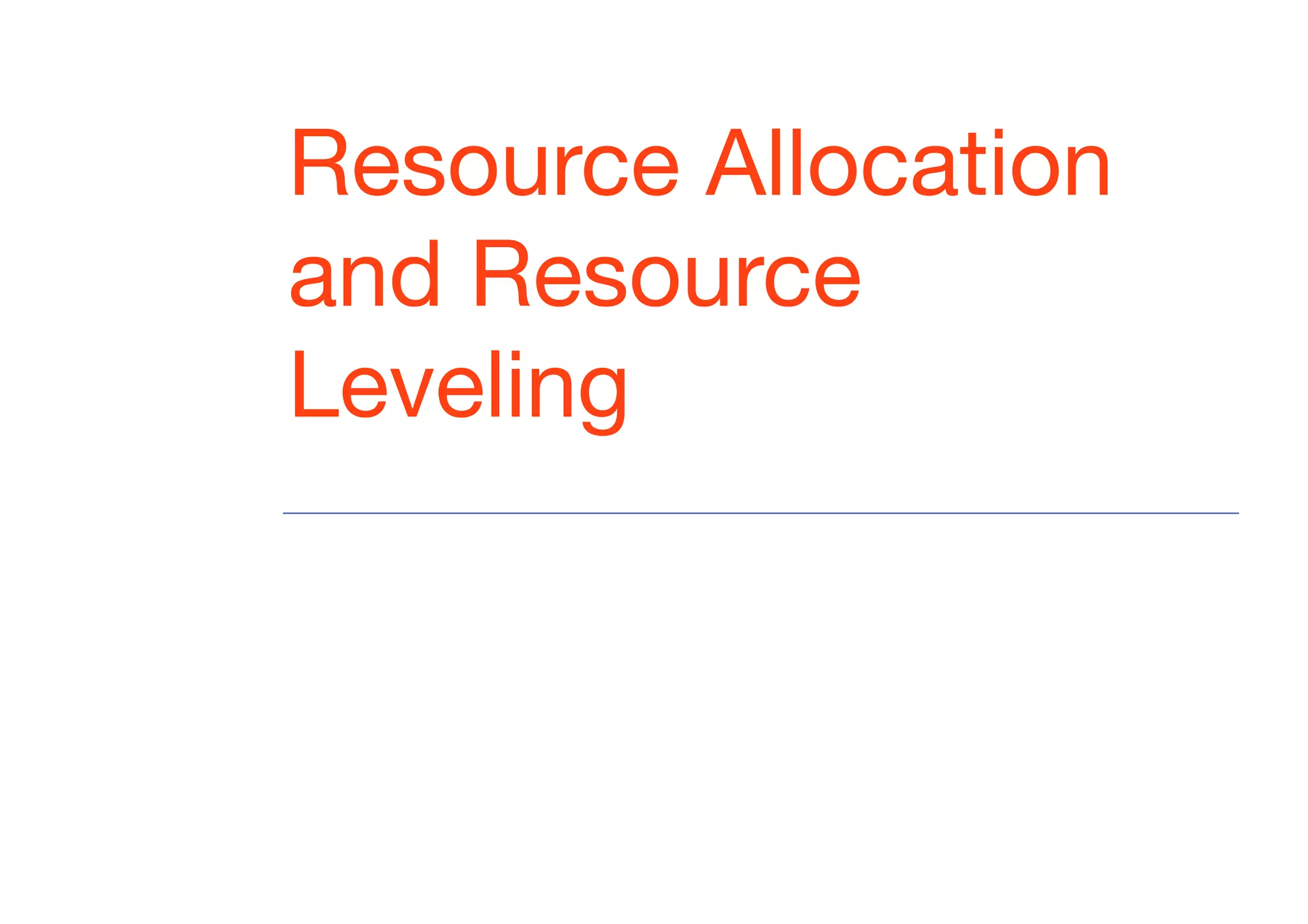 Resource Allocation
and Resource
Leveling
 
