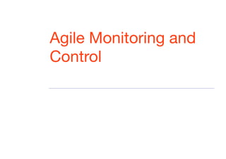 Agile Monitoring and
Control
 