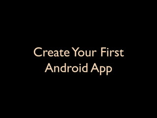 Create Your First
 Android App
 
