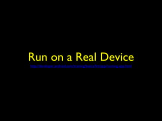 Run on a Real Device
http://developer.android.com/training/basics/firstapp/running-app.html
 